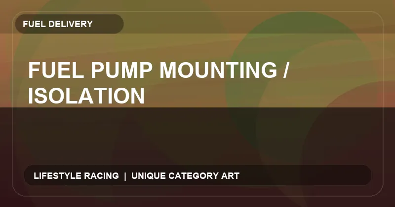 Fuel Pump Mounting / Isolation